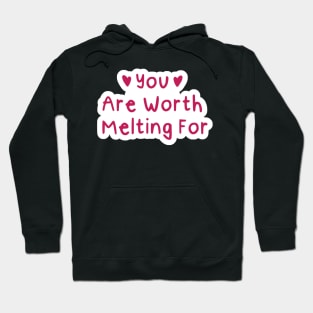 You Are Worth Melting For Hoodie